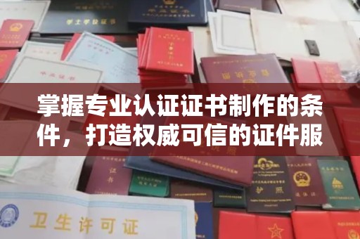 狮潭掌握专业认证证书制作的条件，打造权威可信的证件服务