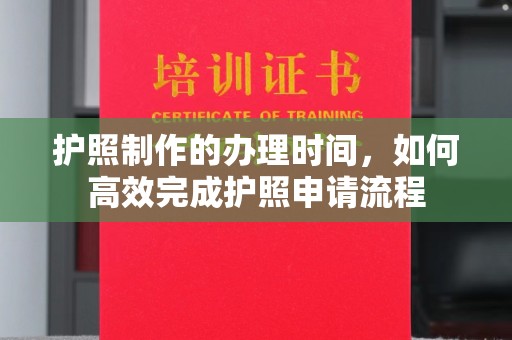 狮潭护照制作的办理时间，如何高效完成护照申请流程