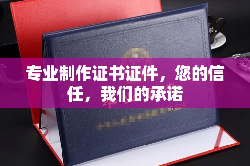 狮潭专业制作证书证件，您的信任，我们的承诺