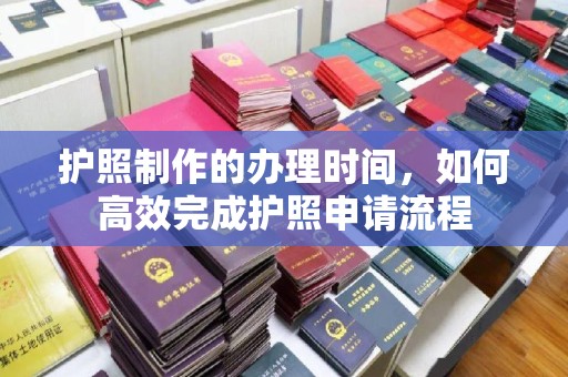 狮潭护照制作的办理时间，如何高效完成护照申请流程