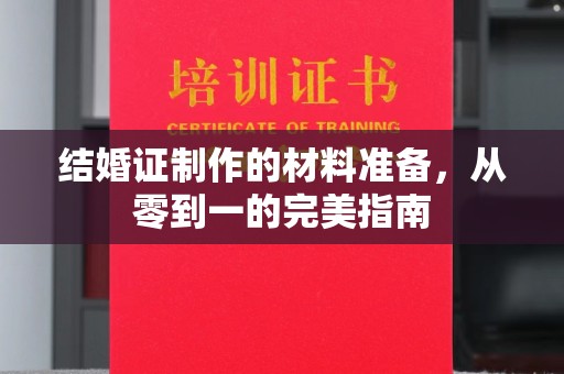 狮潭结婚证制作的材料准备，从零到一的完美指南